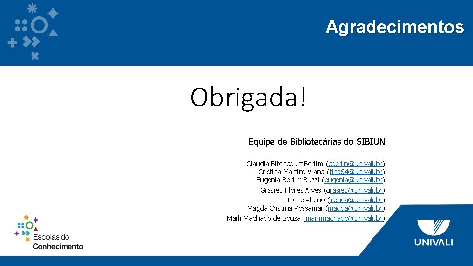 Agradecimentos Obrigada! Equipe de Bibliotecárias do SIBIUN Claudia Bitencourt Berlim (cberlin@univali. br) Cristina Martins