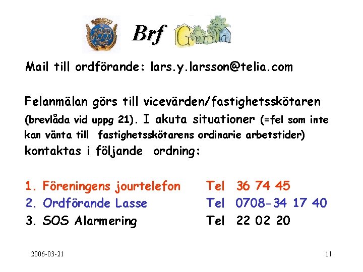 Brf . Mail till ordförande: lars. y. larsson@telia. com Felanmälan görs till vicevärden/fastighetsskötaren (brevlåda