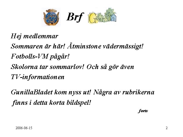 Brf . Hej medlemmar Sommaren är här! Åtminstone vädermässigt! Fotbolls-VM pågår! Skolorna tar sommarlov!