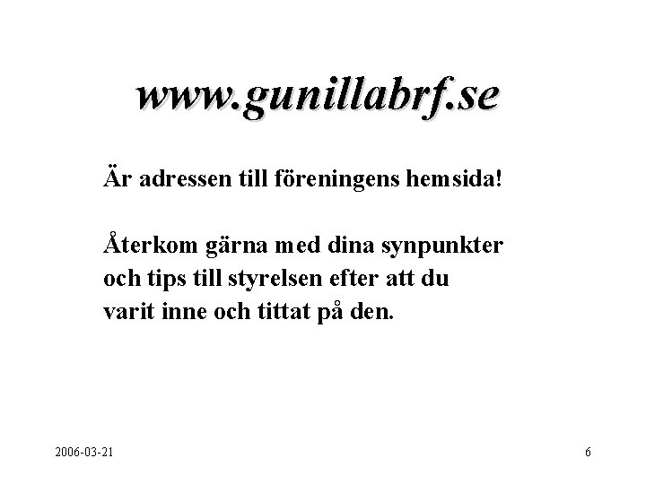 www. gunillabrf. se Är adressen till föreningens hemsida! Återkom gärna med dina synpunkter och