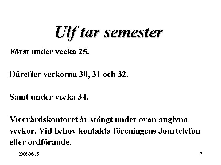 Ulf tar semester Först under vecka 25. Därefter veckorna 30, 31 och 32. Samt