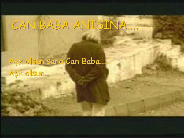 CAN BABA ANISINA. . Aşk olsun sana Can Baba. . Aşk olsun. . 