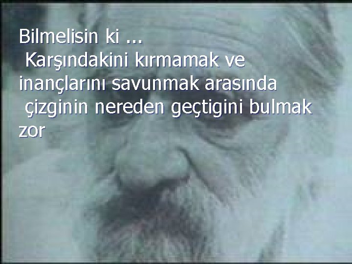 Bilmelisin ki. . . Karşındakini kırmamak ve inançlarını savunmak arasında çizginin nereden geçtigini bulmak