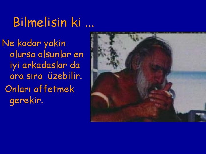 Bilmelisin ki. . . Ne kadar yakin olursa olsunlar en iyi arkadaslar da ara