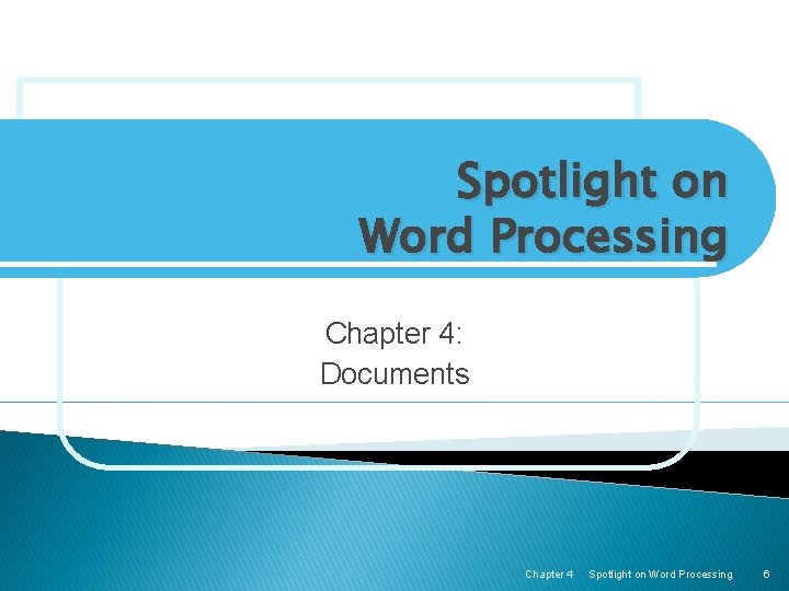 Spotlight on Word Processing Chapter 4: Documents Chapter 4 Spotlight on Word Processing 6