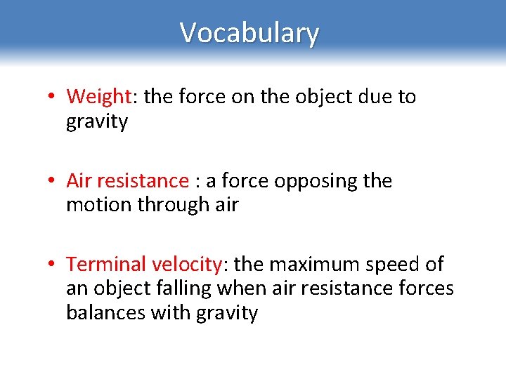 Vocabulary • Weight: the force on the object due to gravity • Air resistance