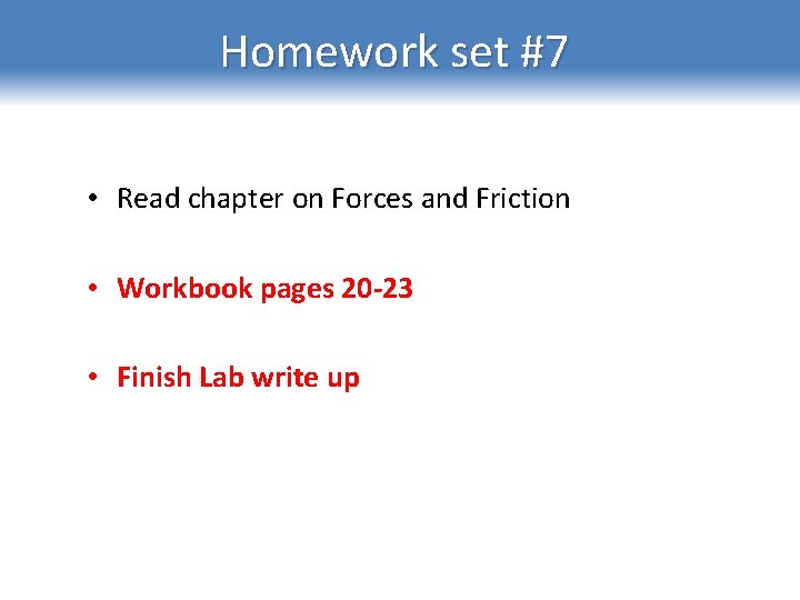 Homework set #7 • Read chapter on Forces and Friction • Workbook pages 20