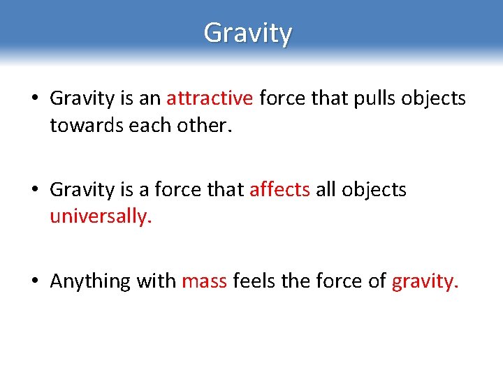 Gravity • Gravity is an attractive force that pulls objects towards each other. •