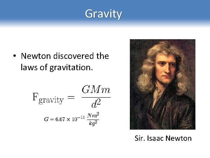 Gravity • Newton discovered the laws of gravitation. Sir. Isaac Newton 