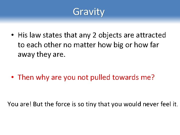 Gravity • His law states that any 2 objects are attracted to each other