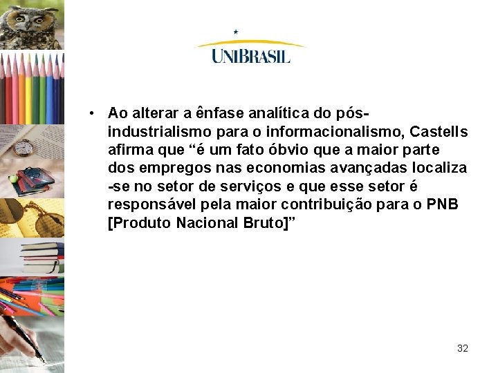  • Ao alterar a ênfase analítica do pósindustrialismo para o informacionalismo, Castells afirma