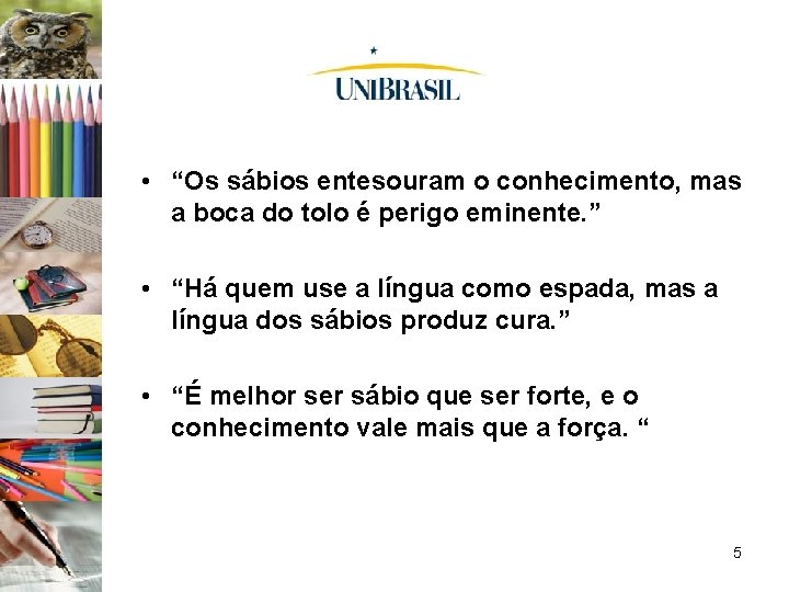  • “Os sábios entesouram o conhecimento, mas a boca do tolo é perigo