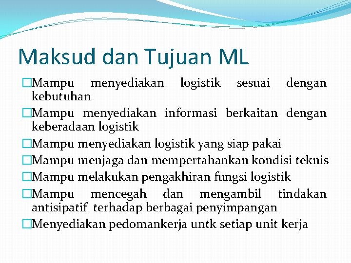 Maksud dan Tujuan ML �Mampu menyediakan logistik sesuai dengan kebutuhan �Mampu menyediakan informasi berkaitan