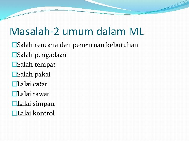 Masalah-2 umum dalam ML �Salah rencana dan penentuan kebutuhan �Salah pengadaan �Salah tempat �Salah