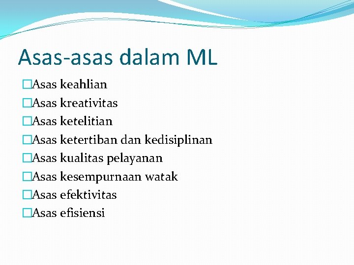 Asas-asas dalam ML �Asas keahlian �Asas kreativitas �Asas ketelitian �Asas ketertiban dan kedisiplinan �Asas
