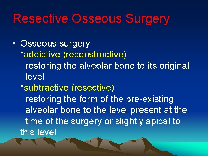 Resective Osseous Surgery • Osseous surgery *addictive (reconstructive) restoring the alveolar bone to its