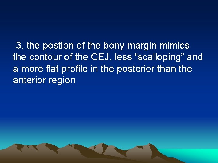 3. the postion of the bony margin mimics the contour of the CEJ. less
