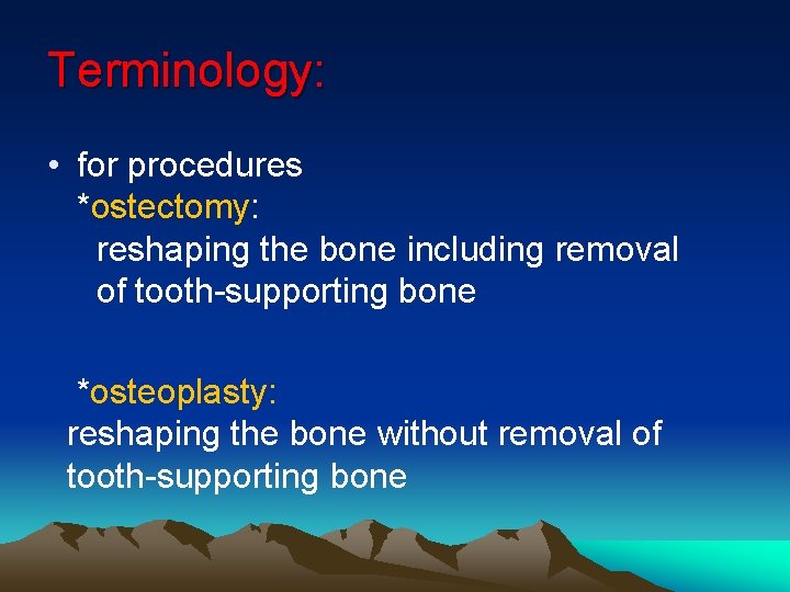 Terminology: • for procedures *ostectomy: reshaping the bone including removal of tooth-supporting bone *osteoplasty: