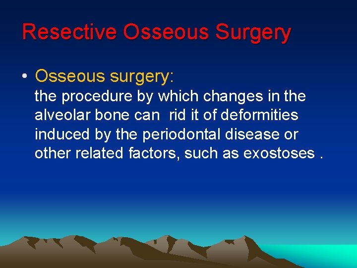 Resective Osseous Surgery • Osseous surgery: the procedure by which changes in the alveolar