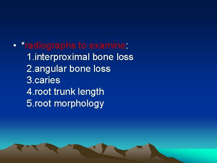  • *radiographs to examine: 1. interproximal bone loss 2. angular bone loss 3.