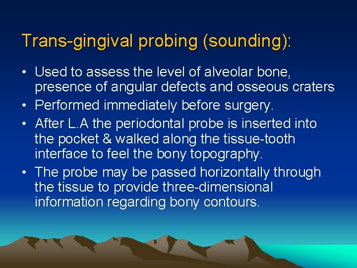 Trans-gingival probing (sounding): • Used to assess the level of alveolar bone, presence of