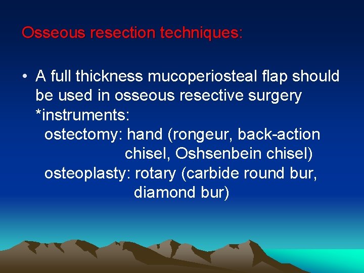 Osseous resection techniques: • A full thickness mucoperiosteal flap should be used in osseous