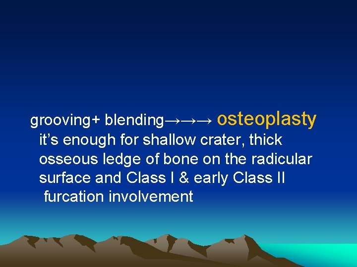 grooving+ blending→→→ osteoplasty it’s enough for shallow crater, thick osseous ledge of bone on