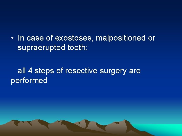  • In case of exostoses, malpositioned or supraerupted tooth: all 4 steps of