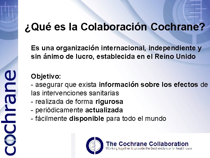 ¿Qué es la Colaboración Cochrane? Es una organización internacional, independiente y sin ánimo de