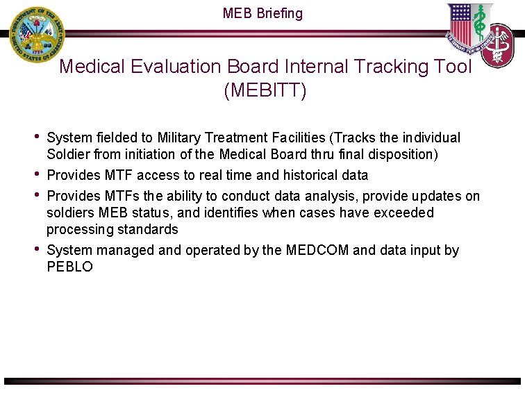 MEB Briefing Medical Evaluation Board Internal Tracking Tool (MEBITT) • • System fielded to MEB Briefing Medical Evaluation Board Internal Tracking Tool (MEBITT) • • System fielded to