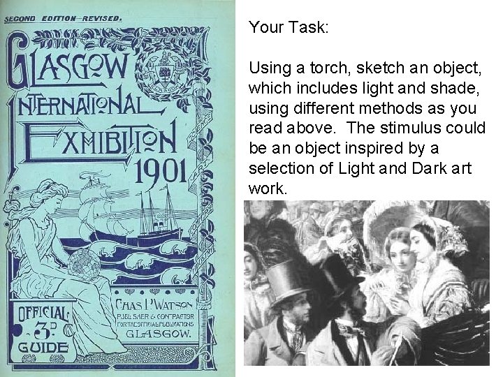 Your Task: Using a torch, sketch an object, which includes light and shade, using