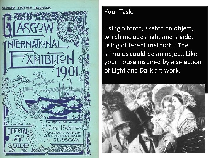 Your Task: Using a torch, sketch an object, which includes light and shade, using