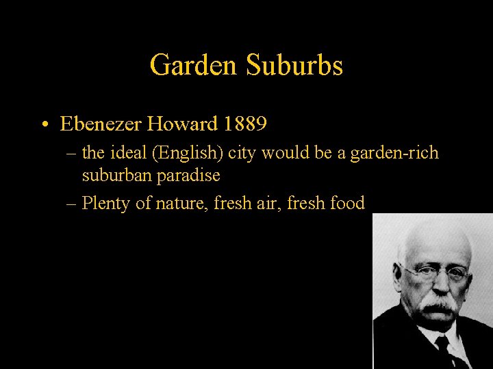 Garden Suburbs • Ebenezer Howard 1889 – the ideal (English) city would be a