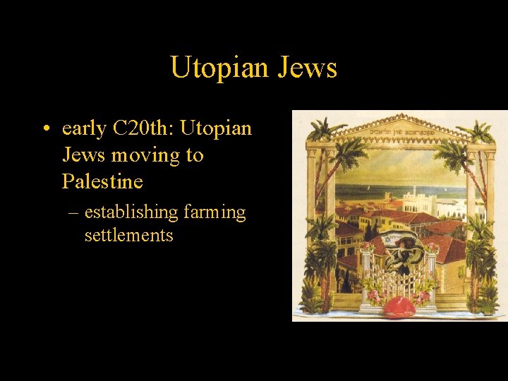 Utopian Jews • early C 20 th: Utopian Jews moving to Palestine – establishing