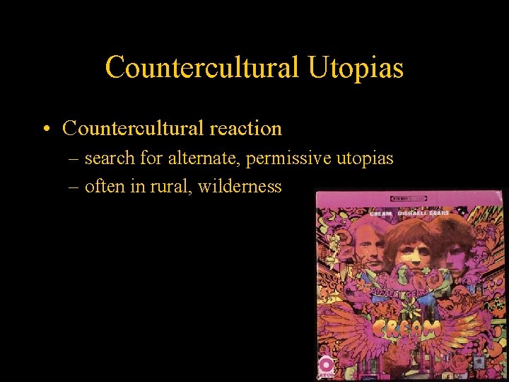 Countercultural Utopias • Countercultural reaction – search for alternate, permissive utopias – often in