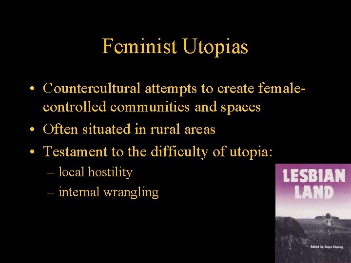 Feminist Utopias • Countercultural attempts to create femalecontrolled communities and spaces • Often situated