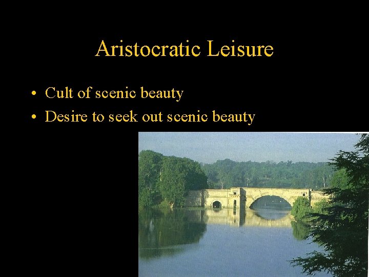 Aristocratic Leisure • Cult of scenic beauty • Desire to seek out scenic beauty