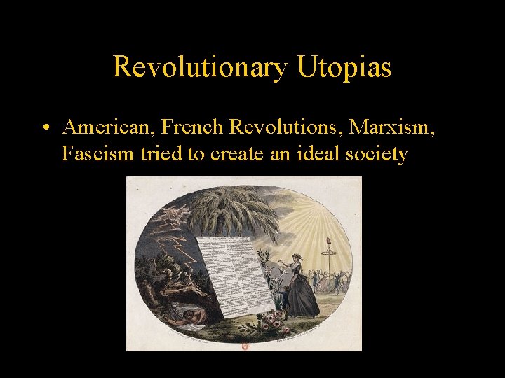 Revolutionary Utopias • American, French Revolutions, Marxism, Fascism tried to create an ideal society
