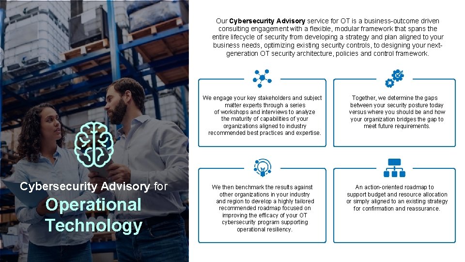 Our Cybersecurity Advisory service for OT is a business-outcome driven consulting engagement with a