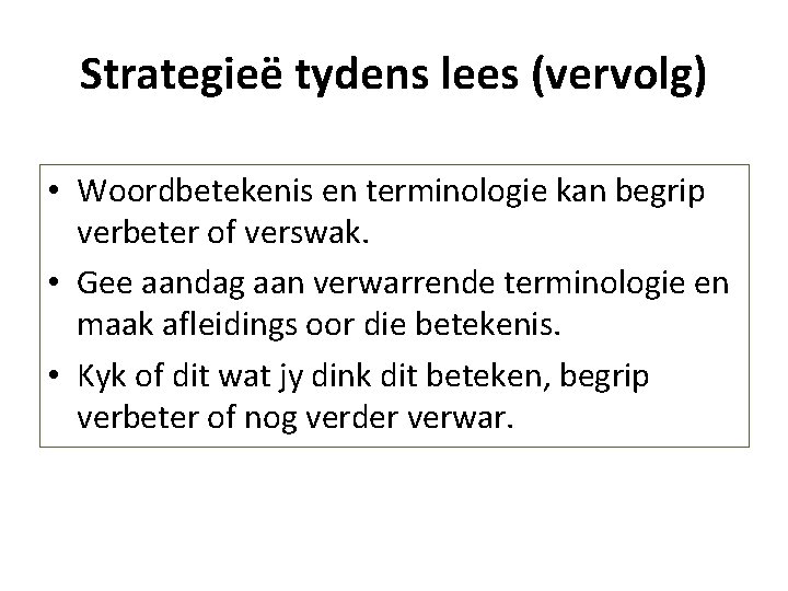 Strategieë tydens lees (vervolg) • Woordbetekenis en terminologie kan begrip verbeter of verswak. •