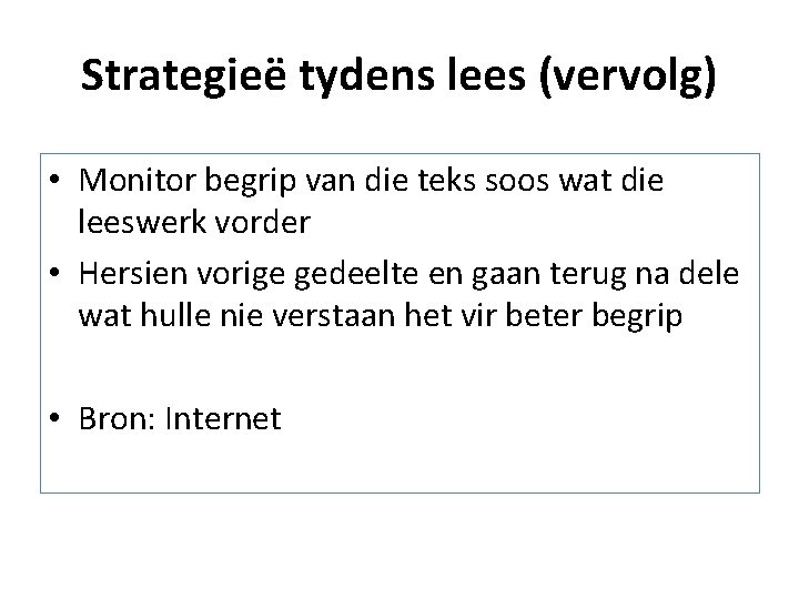 Strategieë tydens lees (vervolg) • Monitor begrip van die teks soos wat die leeswerk