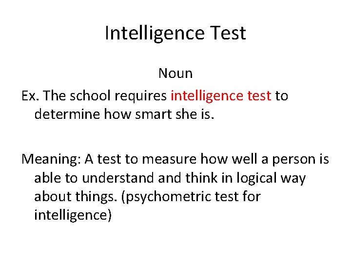 Intelligence Test Noun Ex. The school requires intelligence test to determine how smart she