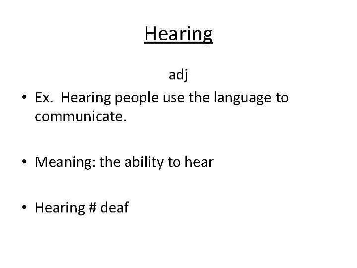 Hearing adj • Ex. Hearing people use the language to communicate. • Meaning: the