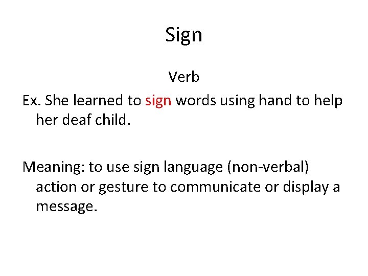 Sign Verb Ex. She learned to sign words using hand to help her deaf