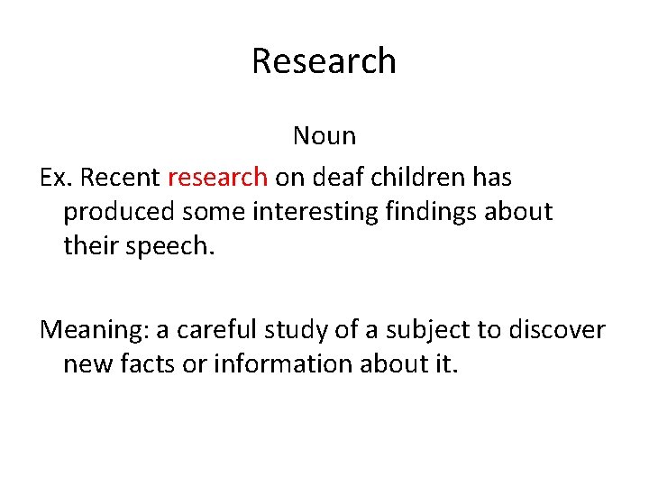 Research Noun Ex. Recent research on deaf children has produced some interesting findings about