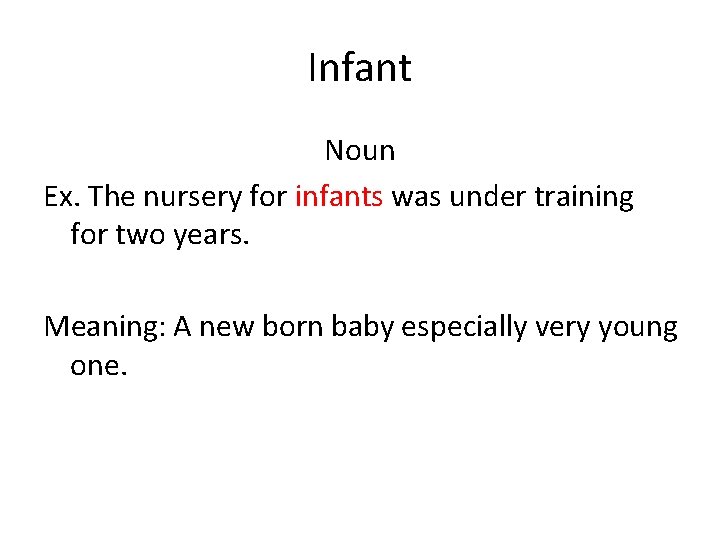 Infant Noun Ex. The nursery for infants was under training for two years. Meaning: