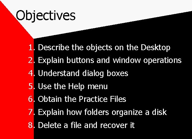 Objectives 1. Describe the objects on the Desktop 2. Explain buttons and window operations
