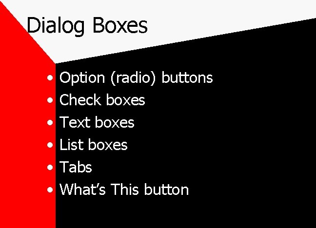 Dialog Boxes • • • Option (radio) buttons Check boxes Text boxes List boxes