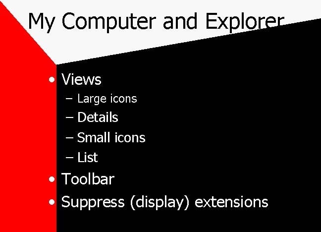 My Computer and Explorer • Views – Large icons – Details – Small icons