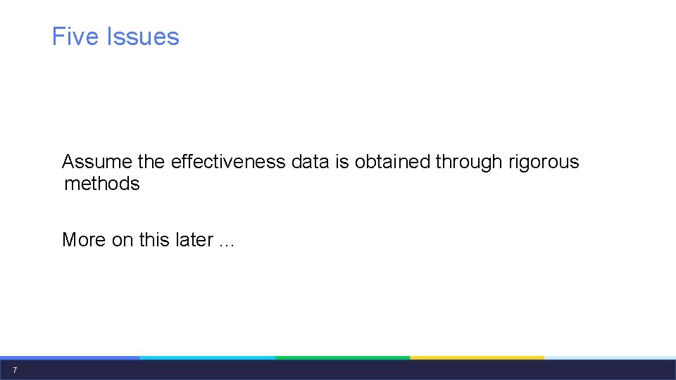 Five Issues Assume the effectiveness data is obtained through rigorous methods More on this